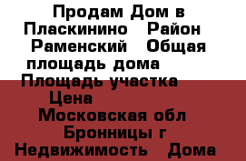 Продам Дом в Пласкинино › Район ­ Раменский › Общая площадь дома ­ 250 › Площадь участка ­ 6 › Цена ­ 16 500 000 - Московская обл., Бронницы г. Недвижимость » Дома, коттеджи, дачи продажа   . Московская обл.